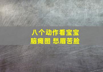 八个动作看宝宝脑瘫图 愁眉苦脸